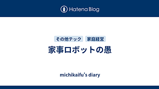 家事ロボットの愚 - michikaifu’s diary