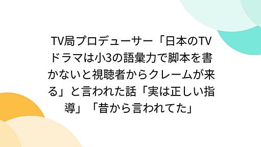 TV局プロデューサー「日本のTVドラマは小3の語彙力で脚本を書かないと視聴者からクレームが来る」と言われた話「実は正しい指導」「昔から言われてた」