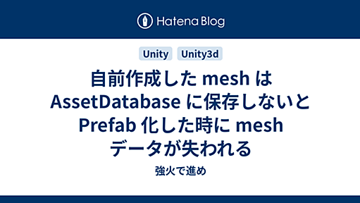 自前作成した mesh は AssetDatabase に保存しないと Prefab 化した時に mesh データが失われる - 強火で進め