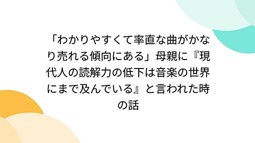 「わかりやすくて率直な曲がかなり売れる傾向にある」母親に『現代人の読解力の低下は音楽の世界にまで及んでいる』と言われた時の話 (2ページ目)