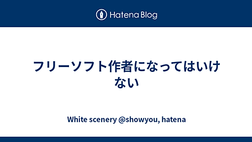 フリーソフト作者になってはいけない - White scenery @showyou, hatena