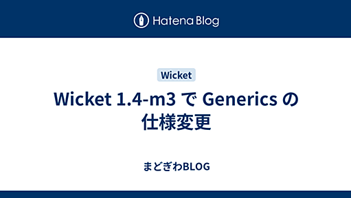 Wicket 1.4-m3 で Generics の仕様変更 - まどぎわBLOG