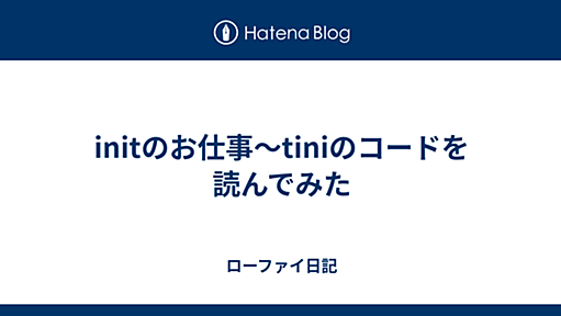 initのお仕事〜tiniのコードを読んでみた - ローファイ日記