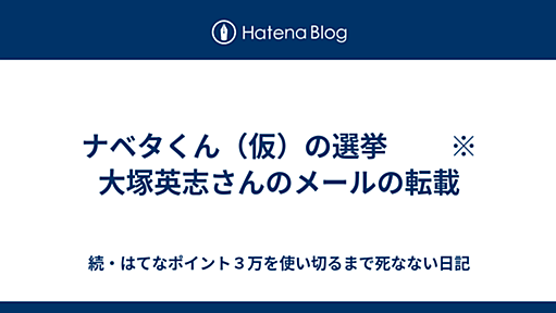 ナベタくん（仮）の選挙 　　※大塚英志さんのメールの転載 - 続・はてなポイント３万を使い切るまで死なない日記