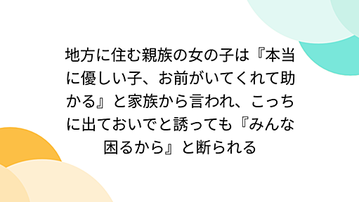 地方に住む親族の女の子は『本当に優しい子、お前がいてくれて助かる』と家族から言われ、こっちに出ておいでと誘っても『みんな困るから』と断られる