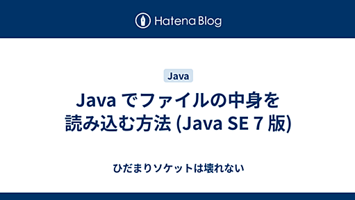 Java でファイルの中身を読み込む方法 (Java SE 7 版) - ひだまりソケットは壊れない