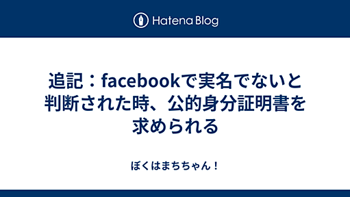 追記：facebookで実名でないと判断された時、公的身分証明書を求められる - ぼくはまちちゃん！