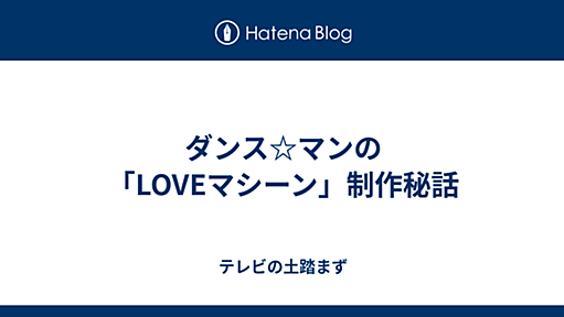 ダンス☆マンの「LOVEマシーン」制作秘話 - テレビの土踏まず