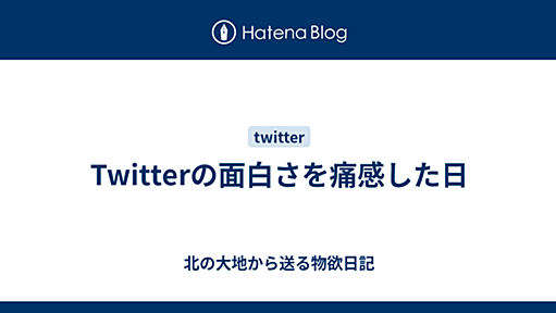 Twitterの面白さを痛感した日 - 北の大地から送る物欲日記