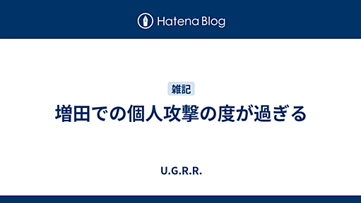 増田での個人攻撃の度が過ぎる - U.G.R.R.