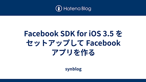 Facebook SDK for iOS 3.5 をセットアップして Facebook アプリを作る - synblog