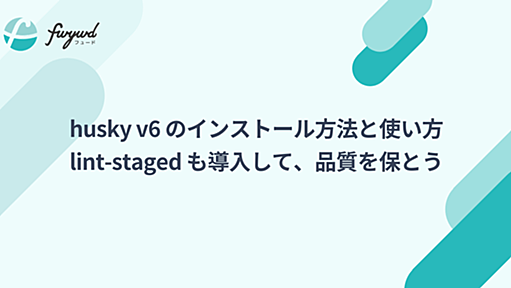 husky v6 のインストール方法と使い方。lint-staged も導入して、品質を保とう | fwywd（フュード）powered by キカガク