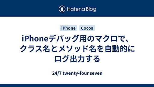 iPhoneデバッグ用のマクロで、クラス名とメソッド名を自動的にログ出力する - 24/7 twenty-four seven