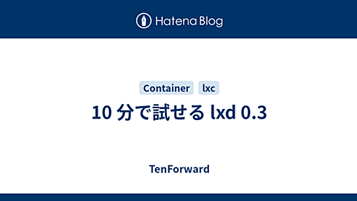 10 分で試せる lxd 0.3 - TenForward