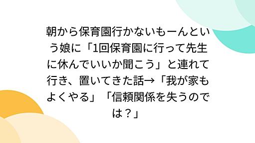 朝から保育園行かないもーんという娘に「1回保育園に行って先生に休んでいいか聞こう」と連れて行き、置いてきた話→「我が家もよくやる」「信頼関係を失うのでは？」