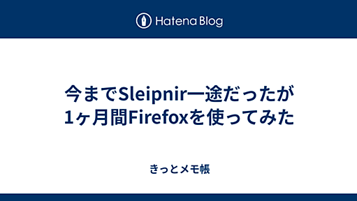 今までSleipnir一途だったが1ヶ月間Firefoxを使ってみた - きっとメモ帳