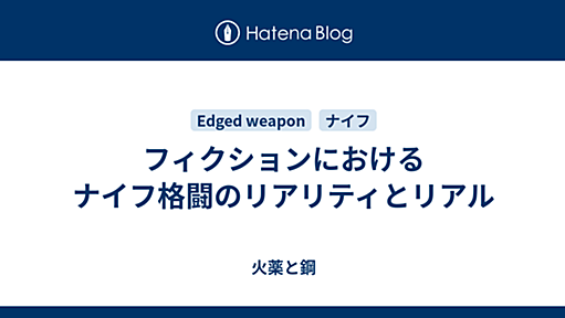 フィクションにおけるナイフ格闘のリアリティとリアル - 火薬と鋼