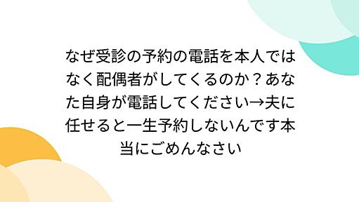 なぜ受診の予約の電話を本人ではなく配偶者がしてくるのか？あなた自身が電話してください→夫に任せると一生予約しないんです本当にごめんなさい