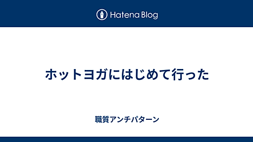 ホットヨガにはじめて行った - 職質アンチパターン