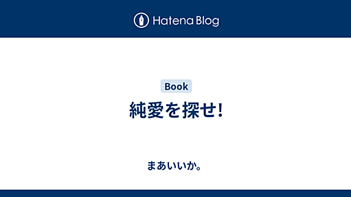 純愛を探せ! - まあいいか。