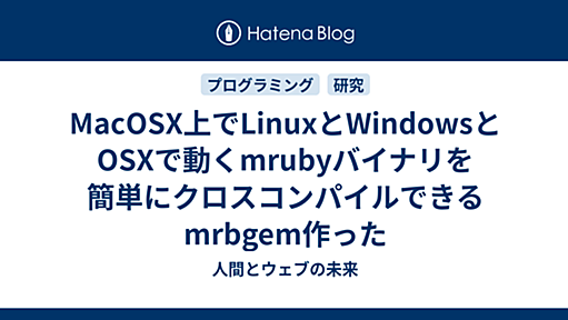 MacOSX上でLinuxとWindowsとOSXで動くmrubyバイナリを簡単にクロスコンパイルできるmrbgem作った - 人間とウェブの未来