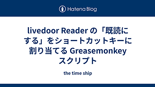 livedoor Reader の「既読にする」をショートカットキーに割り当てる Greasemonkey スクリプト - the time ship