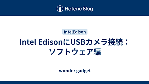 Intel EdisonにUSBカメラ接続：ソフトウェア編 - wonder gadget