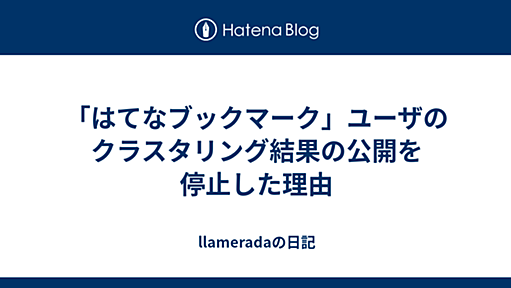 「はてなブックマーク」ユーザのクラスタリング結果の公開を停止した理由 - llameradaの日記