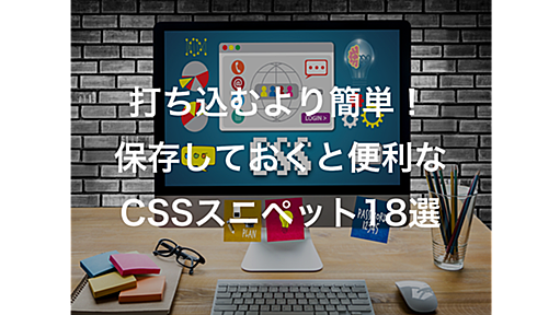 打ち込むより簡単！保存しておくと便利なCSSスニペット18選