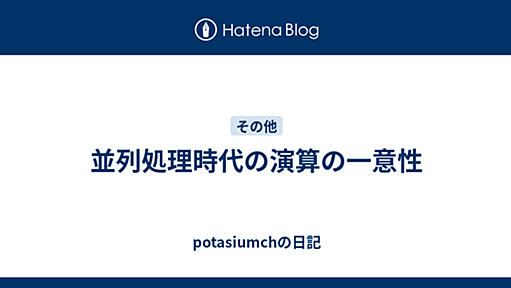 並列処理時代の演算の一意性 - potasiumchの日記