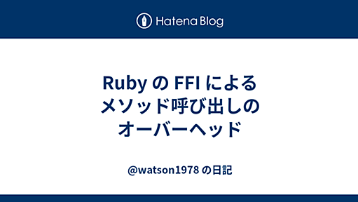 Ruby の FFI によるメソッド呼び出しのオーバーヘッド - @watson1978 の日記