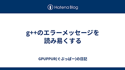 g++のエラーメッセージを読み易くする - GPUPPUR(ぐぷっぱー)の日記