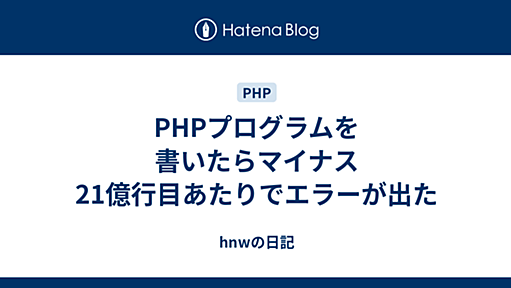 PHPプログラムを書いたらマイナス21億行目あたりでエラーが出た - hnwの日記