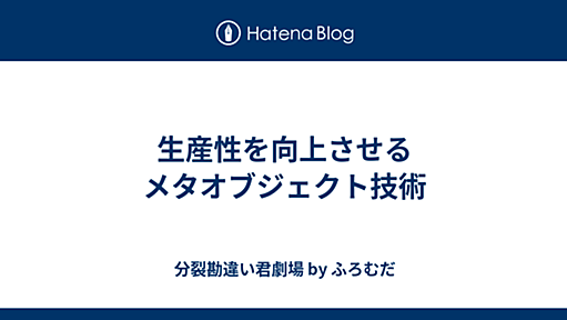 分裂勘違い君劇場 - 劇的に生産性を向上させるメタオブジェクト技術とRuby on Railsの陳腐化の宿命(Java、C#)