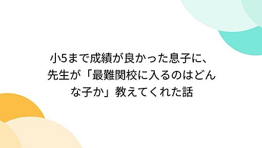 小5まで成績が良かった息子に、先生が「最難関校に入るのはどんな子か」教えてくれた話