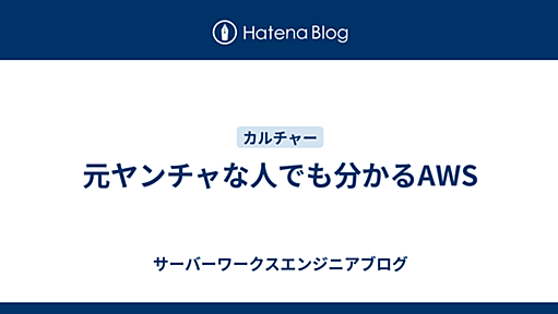 元ヤンチャな人でも分かるAWS - サーバーワークスエンジニアブログ