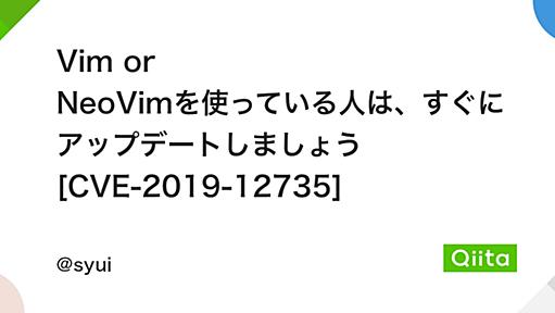 Vim or NeoVimを使っている人は、すぐにアップデートしましょう [CVE-2019-12735] - Qiita