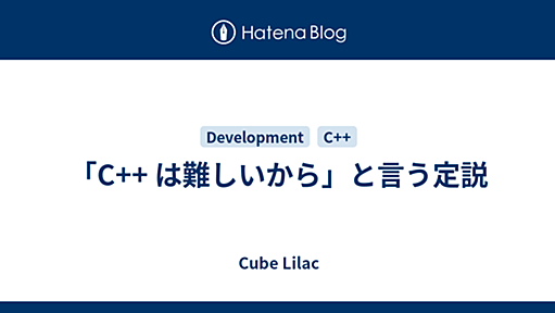 「C++ は難しいから」と言う定説 - Cube Lilac