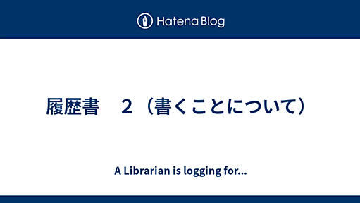 履歴書　２（書くことについて） - A Librarian is logging for...