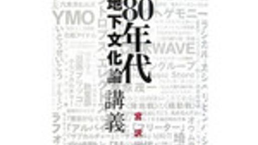 PLANETS blog - 宮沢章夫『東京大学「80年代地下文化論」講義』 - 聞き書き書評「地理と文化」（上）