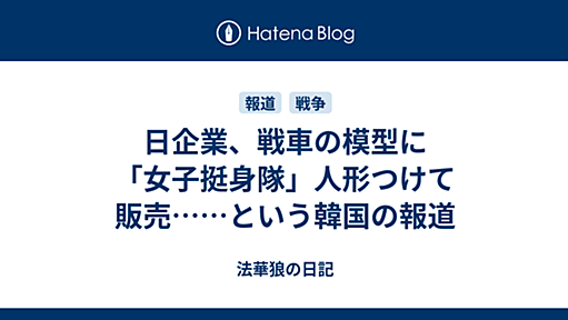 日企業、戦車の模型に「女子挺身隊」人形つけて販売……という韓国の報道 - 法華狼の日記