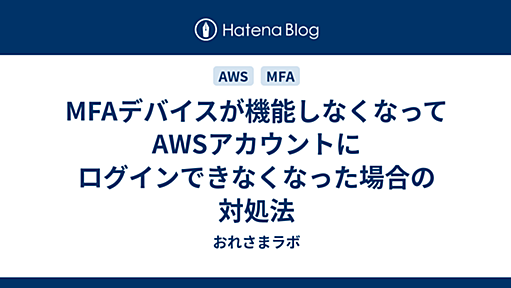 MFAデバイスが機能しなくなってAWSアカウントにログインできなくなった場合の対処法 - おれさまラボ