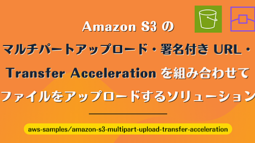 Amazon S3 のマルチパートアップロード・署名付き URL・Transfer Acceleration を組み合わせてファイルをアップロードするソリューション - kakakakakku blog