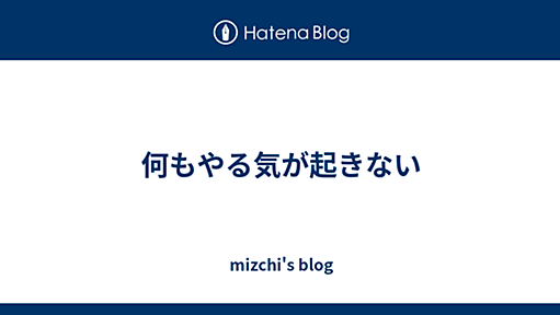 何もやる気が起きない - mizchi's blog