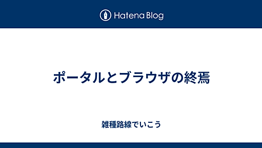 ポータルとブラウザの終焉 - 雑種路線でいこう