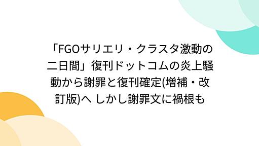 「FGOサリエリ・クラスタ激動の二日間」復刊ドットコムの炎上騒動から謝罪と復刊確定(増補・改訂版)へ しかし謝罪文に禍根も