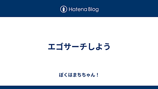 エゴサーチしよう - ぼくはまちちゃん！