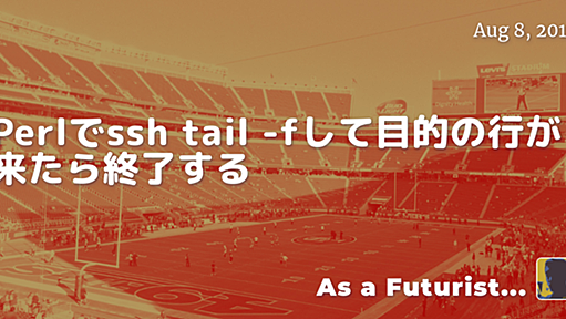 Perlでssh tail -fして目的の行が来たら終了する - As a Futurist...