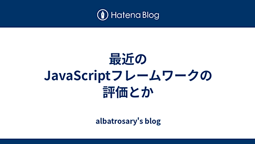 最近のJavaScriptフレームワークの評価とか - albatrosary's blog