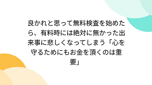 良かれと思って無料検査を始めたら、有料時には絶対に無かった出来事に悲しくなってしまう「心を守るためにもお金を頂くのは重要」